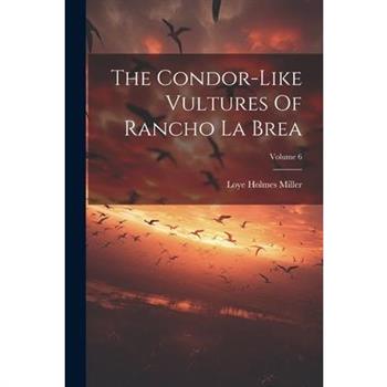 The Condor-like Vultures Of Rancho La Brea; Volume 6