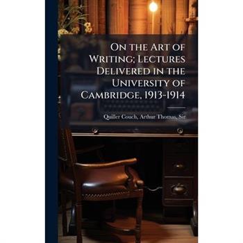 On the Art of Writing; Lectures Delivered in the University of Cambridge, 1913-1914