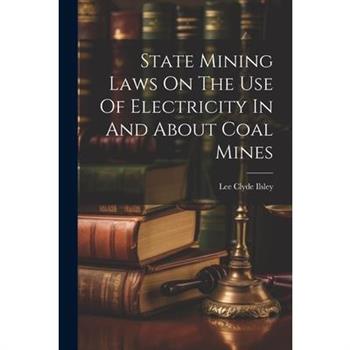 State Mining Laws On The Use Of Electricity In And About Coal Mines
