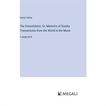 The Consolidator; Or, Memoirs of Sundry Transactions from the World in the Moon
