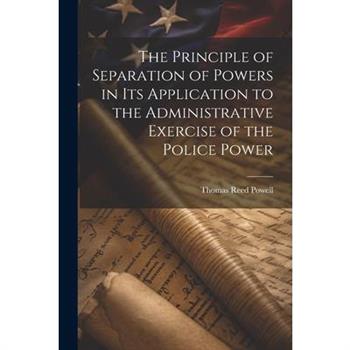 The Principle of Separation of Powers in its Application to the Administrative Exercise of the Police Power