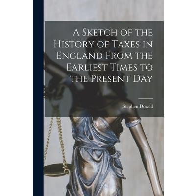 A Sketch of the History of Taxes in England From the Earliest Times to the Present Day