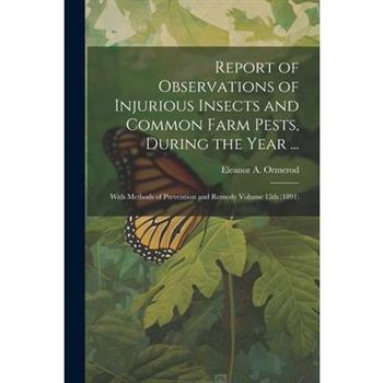 Report of Observations of Injurious Insects and Common Farm Pests, During the Year ...