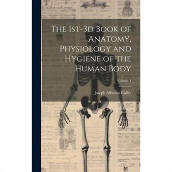 The 1st-3d Book of Anatomy, Physiology and Hygiene of the Human Body; Volume 1