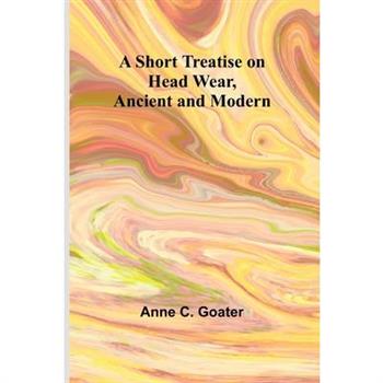 A Short Treatise on Head Wear, Ancient and Modern