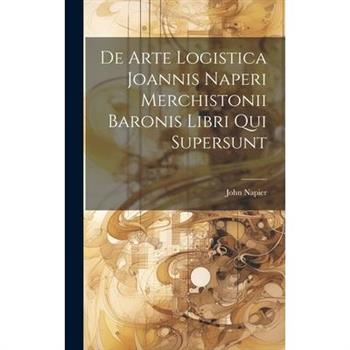 De Arte Logistica Joannis Naperi Merchistonii Baronis Libri Qui Supersunt