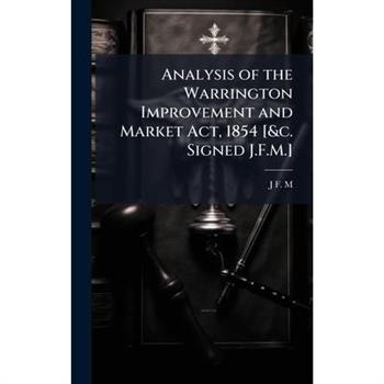 Analysis of the Warrington Improvement and Market Act, 1854 [&c. Signed J.F.M.]