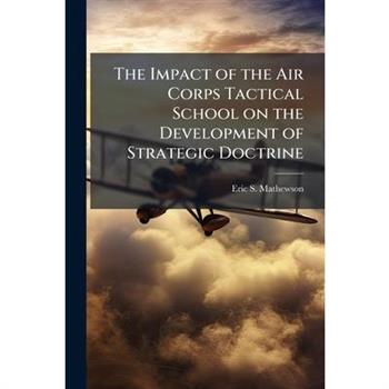 The Impact of the Air Corps Tactical School on the Development of Strategic Doctrine