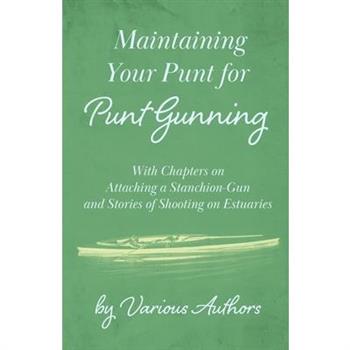 Maintaining Your Punt for Punt Gunning - With Chapters on Attaching a Stanchion-Gun and Stories of Shooting on Estuaries