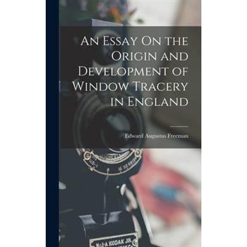An Essay On the Origin and Development of Window Tracery in England