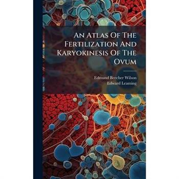 An Atlas Of The Fertilization And Karyokinesis Of The Ovum
