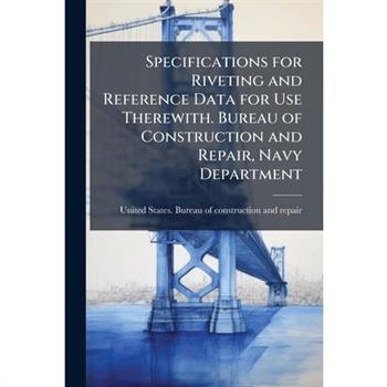 Specifications for Riveting and Reference Data for Use Therewith. Bureau of Construction and Repair, Navy Department