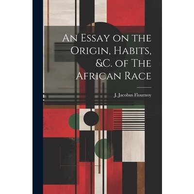 An Essay on the Origin, Habits, &c. of The African Race