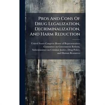 Pros And Cons Of Drug Legalization, Decriminalization, And Harm Reduction