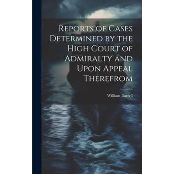 Reports of Cases Determined by the High Court of Admiralty and Upon Appeal Therefrom