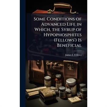 Some Conditions of Advanced Life in Which, the Syrup of Hypophosphites (Fellows’) Is Beneficial