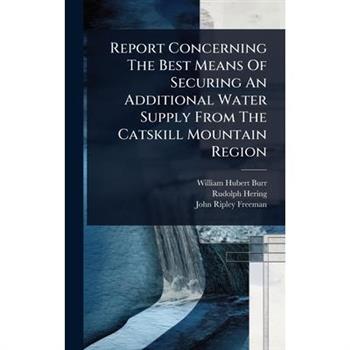 Report Concerning The Best Means Of Securing An Additional Water Supply From The Catskill Mountain Region