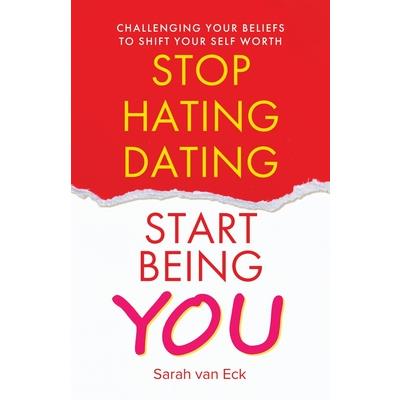 Stop Hating Dating Start Being You Stop Hating Dating Start Being You