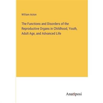 The Functions and Disorders of the Reproductive Organs in Childhood, Youth, Adult Age, and Advanced Life