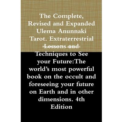 The Complete, Revised and Expanded Ulema Anunnaki Tarot. Extraterrestrial Lessons and Techniques to See your Future