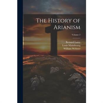 The History of Arianism; Volume 2