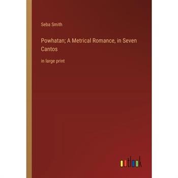 Powhatan; A Metrical Romance, in Seven Cantos
