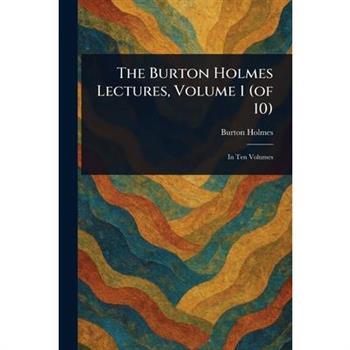 The Burton Holmes Lectures, Volume 1 (of 10)