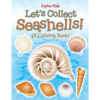 Let’s Collect Seashells! (A Coloring Book)