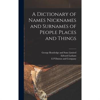 A Dictionary of Names Nicknames and Surnames of People Places and Things
