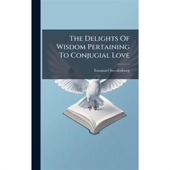 The Delights Of Wisdom Pertaining To Conjugial Love