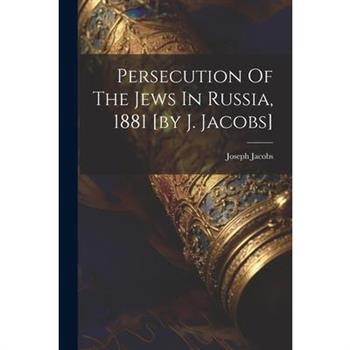 Persecution Of The Jews In Russia, 1881 [by J. Jacobs]