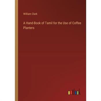 A Hand-Book of Tamil for the Use of Coffee Planters