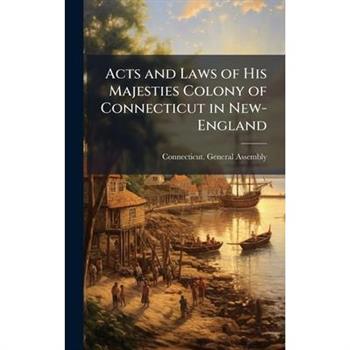 Acts and Laws of His Majesties Colony of Connecticut in New-England