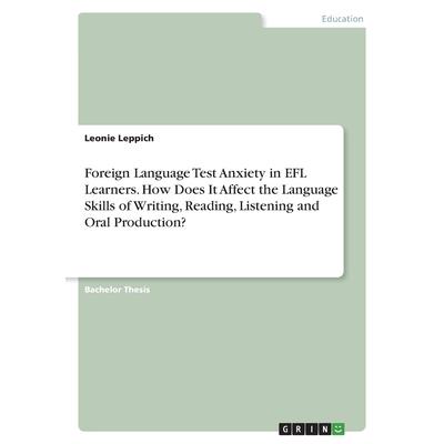 Foreign Language Test Anxiety in EFL Learners. How Does It Affect the Language Skills of Writing, Reading, Listening and Oral Production? Foreign Language Test Anxiety in EFL Learners. How Does It Affect the Language Skills of Writing, Reading, Listening and Oral Production?