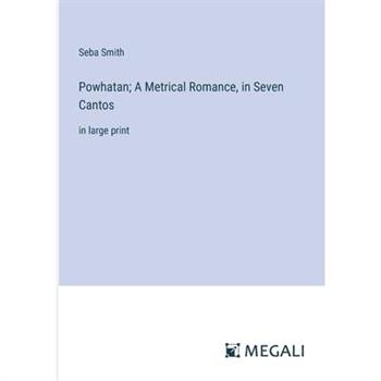 Powhatan; A Metrical Romance, in Seven Cantos