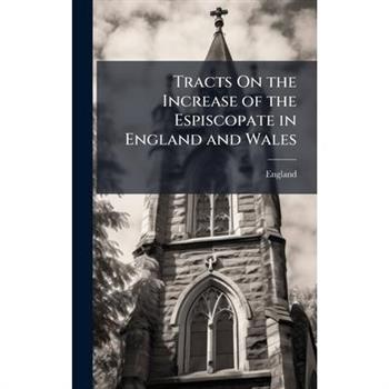 Tracts On the Increase of the Espiscopate in England and Wales