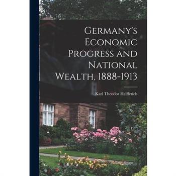 Germany's Economic Progress and National Wealth, 1888-1913