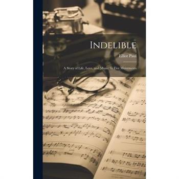 Indelible; a Story of Life, Love, and Music, in Five Movements