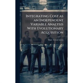 Integrating Cost as an Independent Variable Analysis With Evolutionary Acquisition