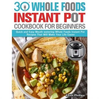 30 Whole Foods Instant Pot Cookbook For Beginners