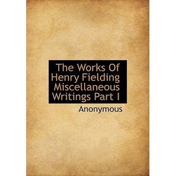 The Works of Henry Fielding Miscellaneous Writings Part I