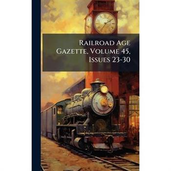 Railroad Age Gazette, Volume 45, Issues 23-30