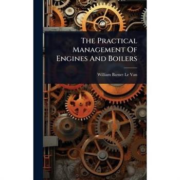 The Practical Management Of Engines And Boilers