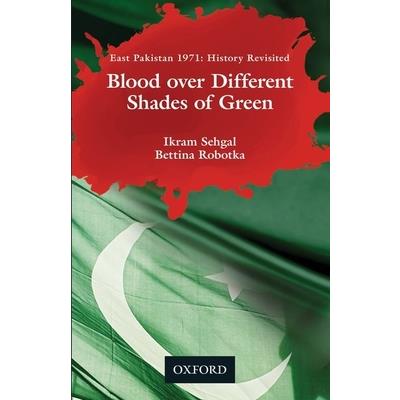 Blood Over Different Shades of GreenEast Pakistan 1971: History Revisited