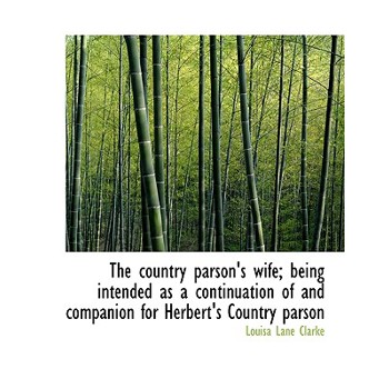 The Country Parson’s Wife; Being Intended as a Continuation of and Companion for Herbert’s Country P