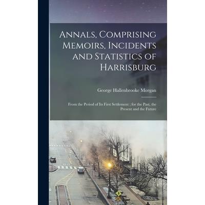 Annals, Comprising Memoirs, Incidents and Statistics of Harrisburg