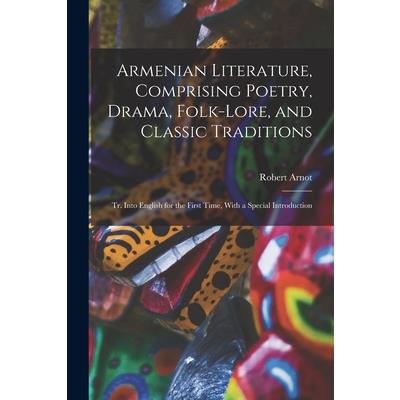 Armenian Literature, Comprising Poetry, Drama, Folk-lore, and Classic Traditions; tr. Into English for the First Time, With a Special Introduction