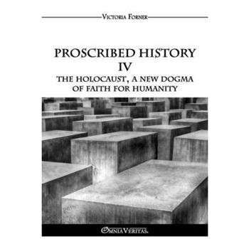 Proscribed History IV - The Holocaust, a new dogma of faith for humanity
