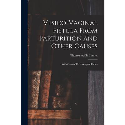 Vesico-Vaginal Fistula From Parturition and Other Causes; With Cases of Recto-Vaginal Fistula