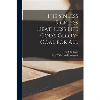 The Sinless Sickless Deathless Life God's Glory-Goal for All